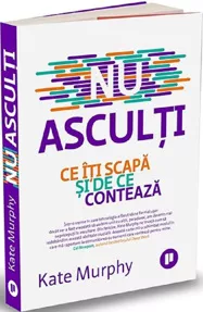 Nu asculti. Ce iti scapa si de ce conteaza 