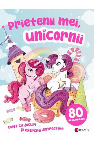 Prietenii mei, unicornii. Caiet cu jocuri si exercitii distractive