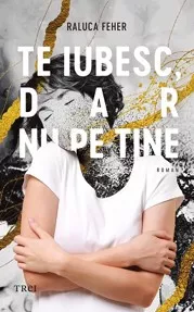Te iubesc dar nu pe tine 