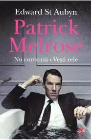 Patrick Melrose. Nu conteaza, vesti rele
