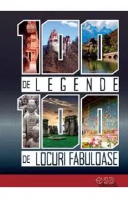 100 de legende. 100 de locuri fabuloase