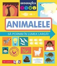 Geografica: Animalele. Sa pornim in lumea larga.