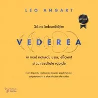 Sa ne imbunatatim vederea in mod natural, usor, eficient si cu rezultate rapide. Editia a 2-a