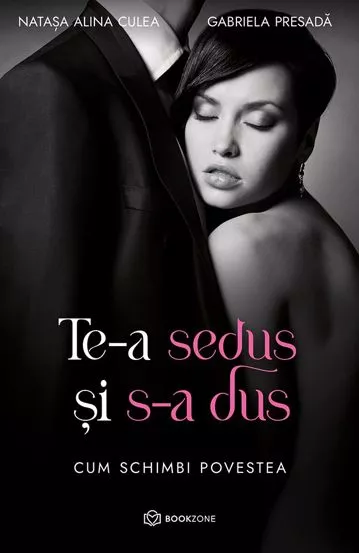 Te-a sedus si s-a dus + Povestea unei femei care a invatat sa se iubeasca