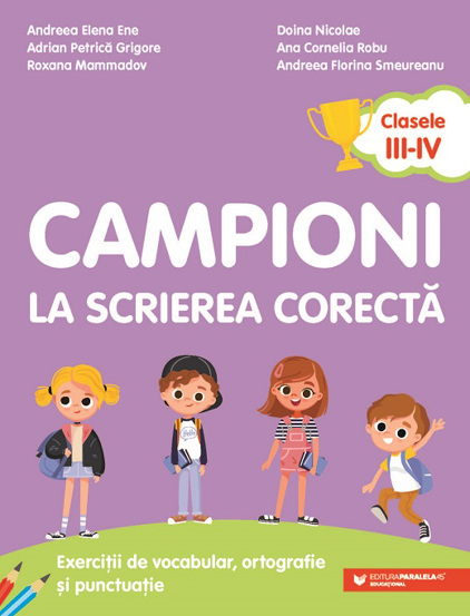 Campioni la scrierea corecta. Exercitii de vocabular, ortografie si punctuatie. Clasele III-IV