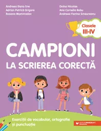 Campioni la scrierea corecta. Exercitii de vocabular, ortografie si punctuatie. Clasele III-IV