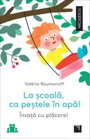 La scoala, ca pestele in apa! Invata cu placere!