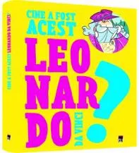 Cine a fost acest Leonardo Da Vinci?