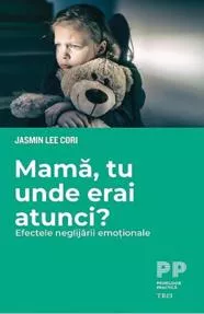 Mama, tu unde erai atunci? Efectele neglijarii emotionale 