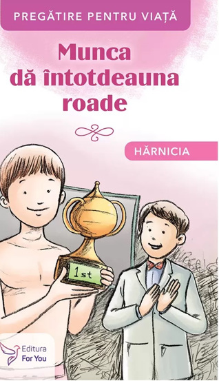 Munca da intotdeauna roade. Harnicia