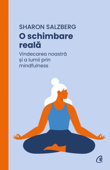 O schimbare reala. Vindecarea noastra si a lumii prin mindfulness
