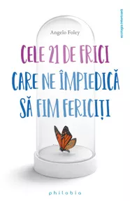 Cele 21 de frici care ne impiedica sa fim fericiti