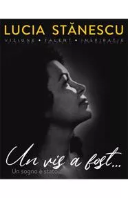 Lucia Stanescu. Viziune. Talent. Inspiratie. Un vis a fost…. Visione. Talento. Inspirazione. Un sogno e stato…