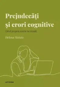 Descopera psihologia. Prejudecati si erori cognitive