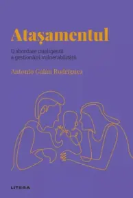 Descopera Psihologia. Atasamentul. O abordare inteligenta a gestionarii vulnerabilitatii