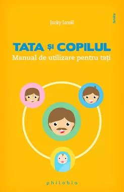 Tata si copilul. Manual de utilizare pentru tati