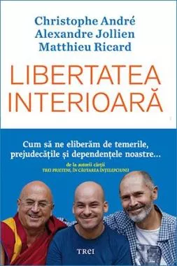 Libertatea interioara. Cum sa ne eliberam de temerile, prejudecatile, si dependentele noastre