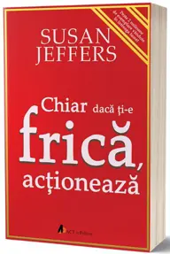 Chiar daca ti-e frica… actioneaza.