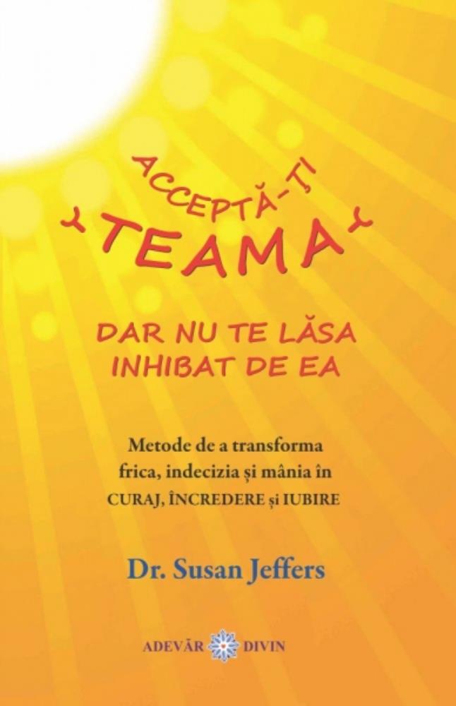 Accepta-ti teama, dar nu te lasa inhibat de ea