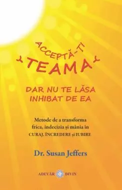 Accepta-ti teama, dar nu te lasa inhibat de ea