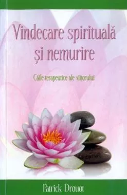 Vindecare spirituală şi nemurire. Căile terapeutice ale viitorului