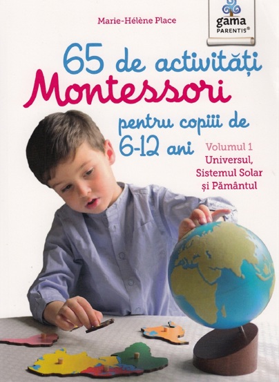 65 de activitati Montessori pentru copiii de 6-12 ani. Volumul 1: Universul, Sistemul Solar si Pamantul