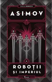 Robotii si Imperiul. Seria Robotii Vol. 5