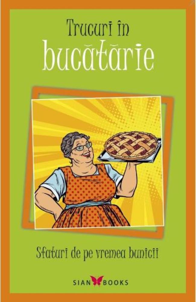 Trucuri in Bucatarie. Sfaturi de pe vremea bunicii