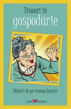 Trucuri in Gospodarie. Sfaturi de pe vremea bunicii