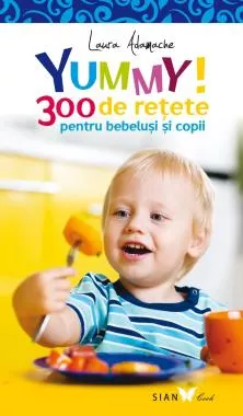 Yummy! 300 retete pentru bebelusi si copii  - Ed.2