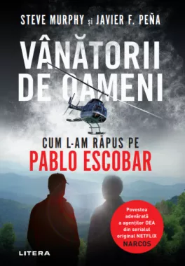 Vânătorii de oameni. Cum l-am răpus pe Pablo Escobar